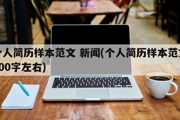 个人简历样本范文 新闻(个人简历样本范文100字左右)